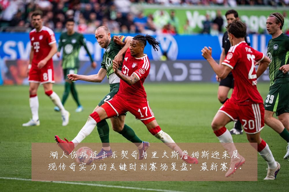 湖人伤病连击东契奇与里夫斯詹姆斯迎来展现传奇实力的关键时刻赛场复盘:最新赛事动态与深度分析