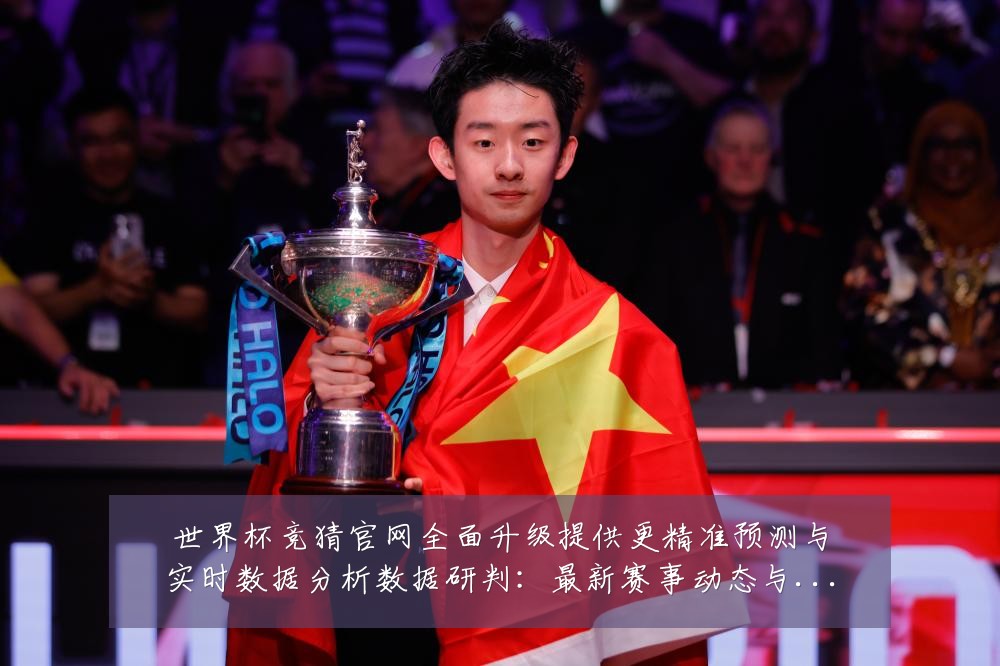 世界杯竞猜官网全面升级提供更精准预测与实时数据分析数据研判:最新赛事动态与深度分析