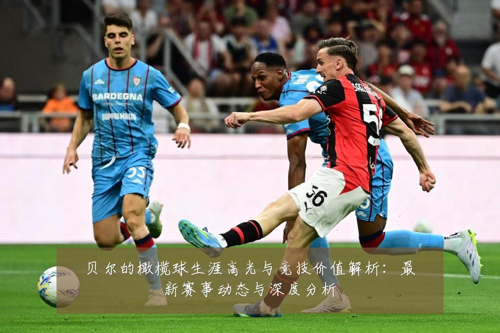 贝尔的橄榄球生涯高光与竞技价值解析:最新赛事动态与深度分析